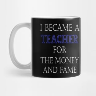 I Became A Teacher For The Money And Fame Mug